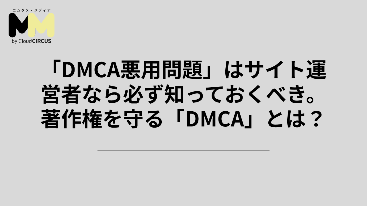 「DMCA悪用問題」はサイト運営者なら必ず知っておくべき。著作権を守る「DMCA」とは？